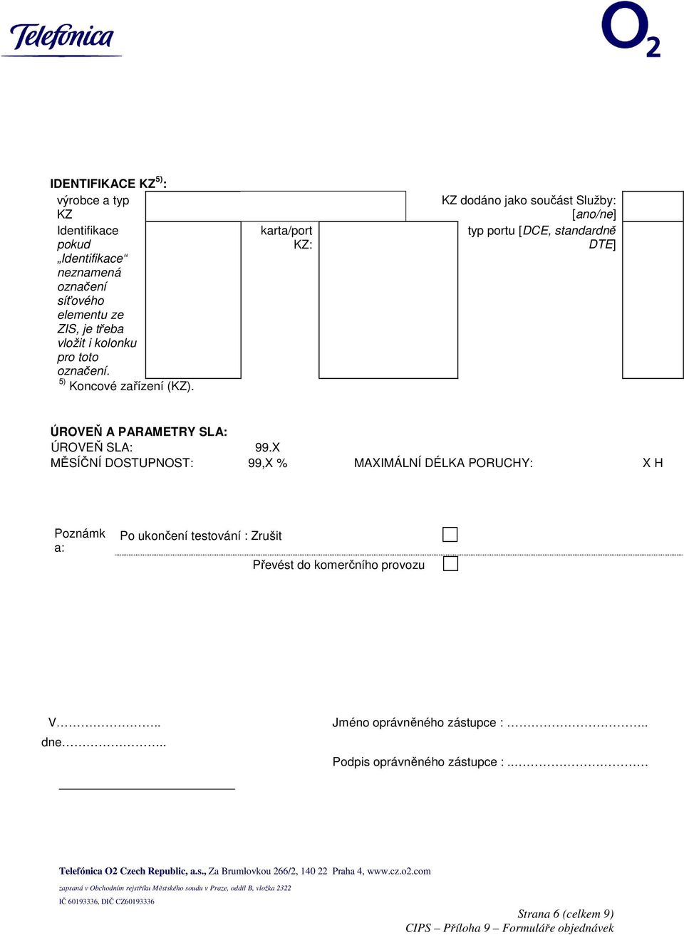 karta/port KZ: KZ dodáno jako součást Služby: [ano/ne] typ portu [DCE, standardně DTE] ÚROVEŇ A PARAMETRY SLA: ÚROVEŇ SLA: 99.