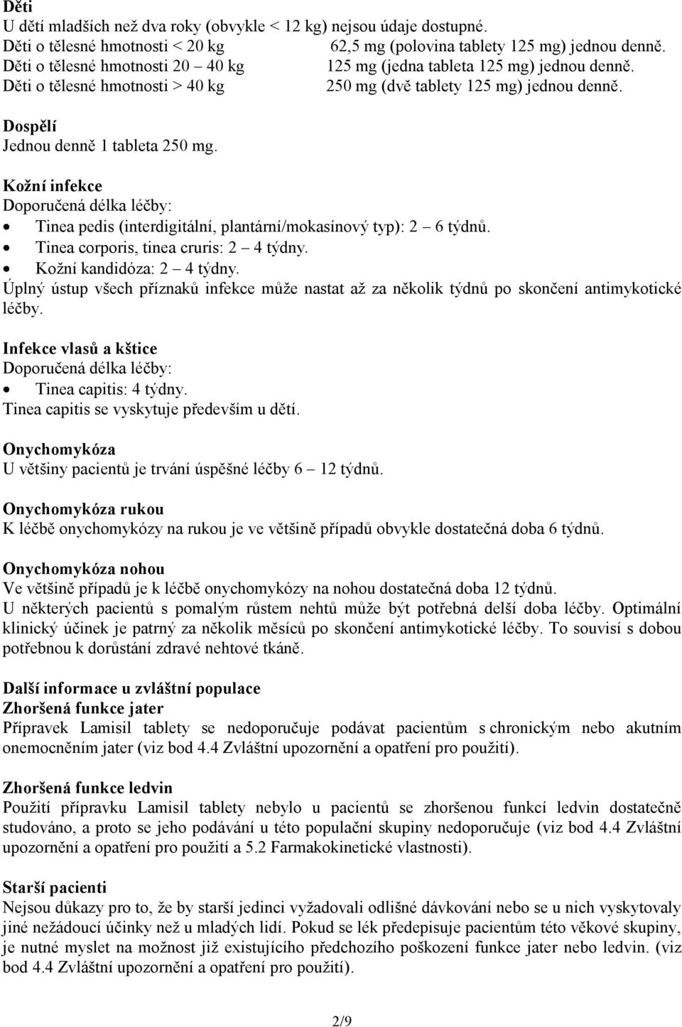 Kožní infekce Doporučená délka léčby: Tinea pedis (interdigitální, plantární/mokasínový typ): 2 6 týdnů. Tinea corporis, tinea cruris: 2 4 týdny. Kožní kandidóza: 2 4 týdny.