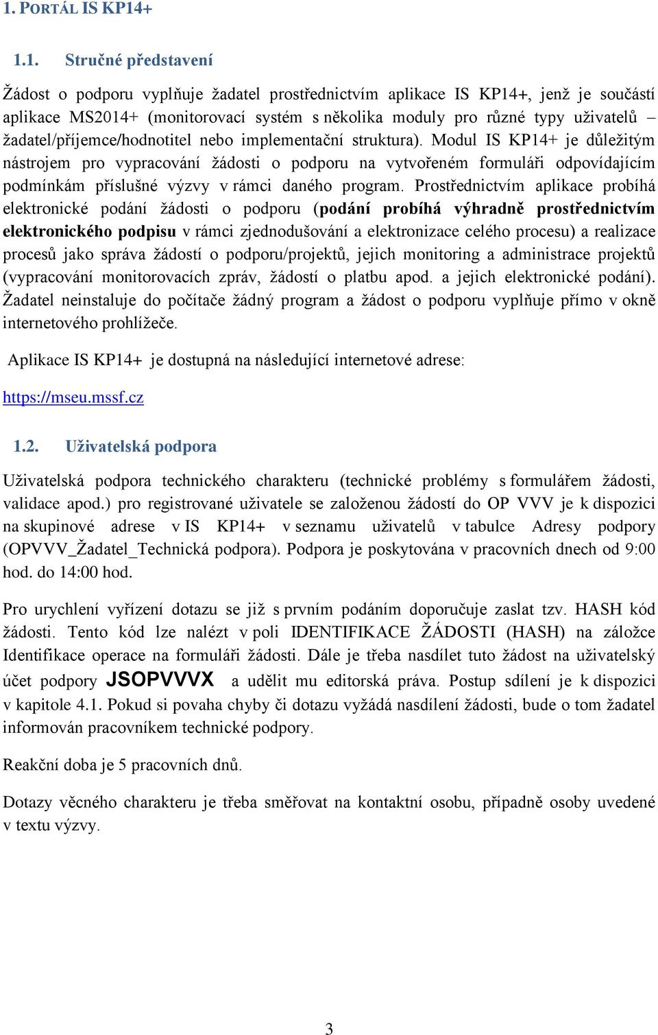 Modul IS KP14+ je důležitým nástrojem pro vypracování žádosti o podporu na vytvořeném formuláři odpovídajícím podmínkám příslušné výzvy v rámci daného program.