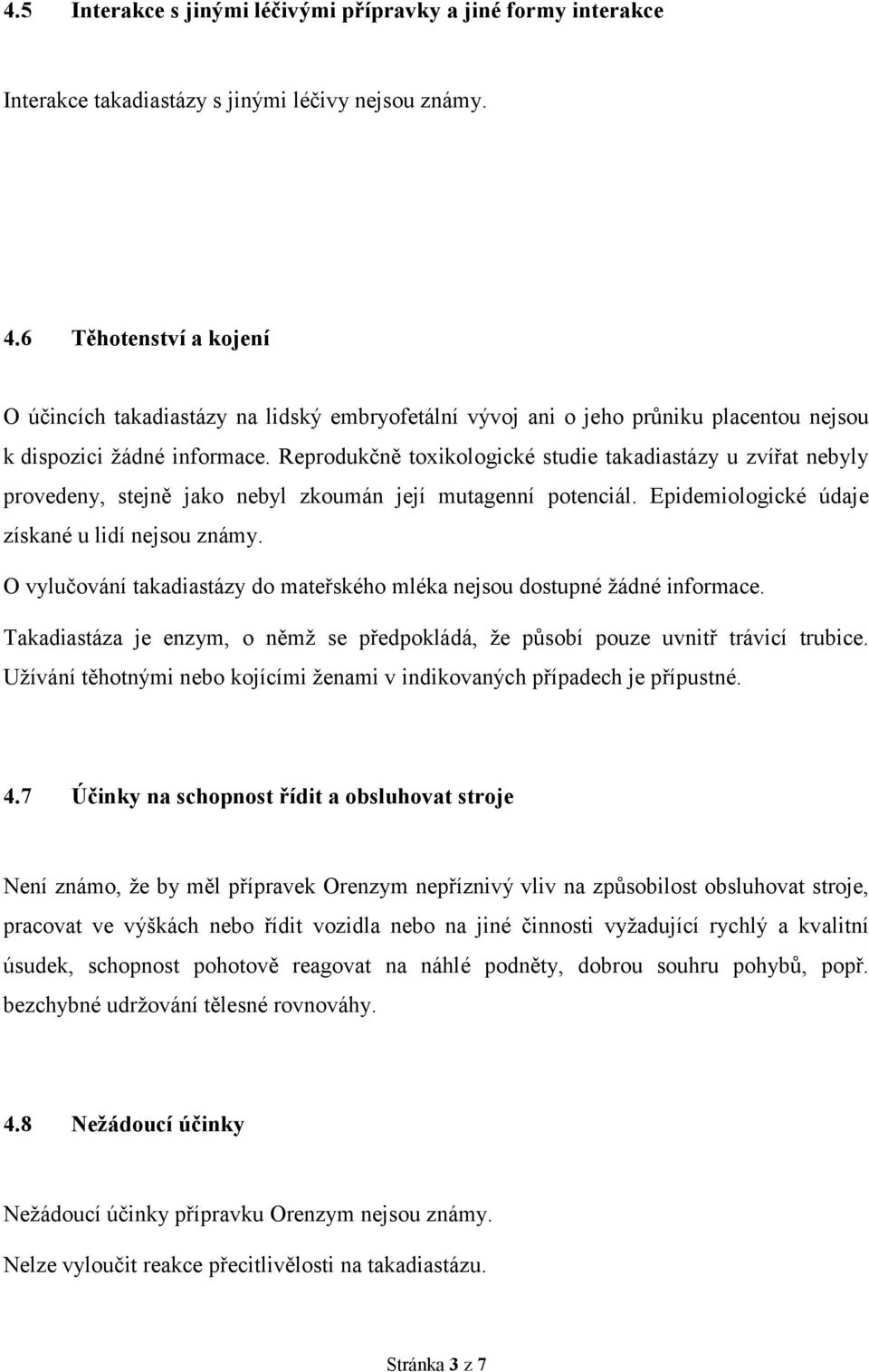 Reprodukčně toxikologické studie takadiastázy u zvířat nebyly provedeny, stejně jako nebyl zkoumán její mutagenní potenciál. Epidemiologické údaje získané u lidí nejsou známy.