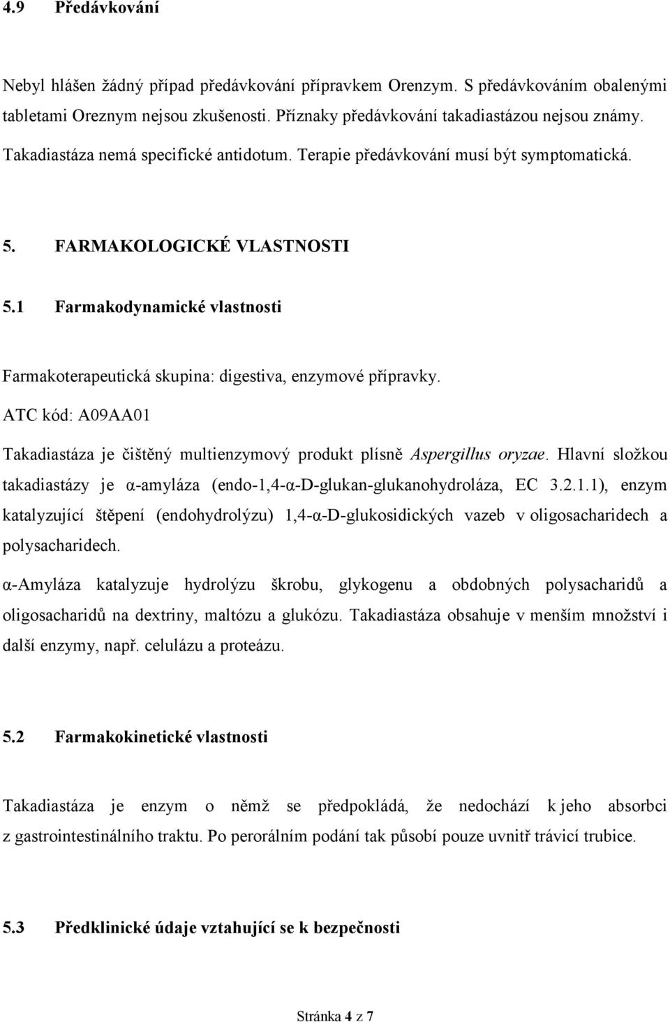 1 Farmakodynamické vlastnosti Farmakoterapeutická skupina: digestiva, enzymové přípravky. ATC kód: A09AA01 Takadiastáza je čištěný multienzymový produkt plísně Aspergillus oryzae.