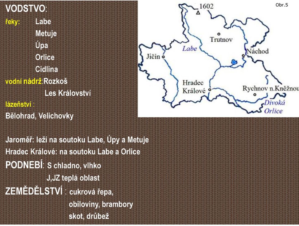 5 Jaroměř: leží na soutoku Labe, Úpy a Metuje Hradec Králové: na soutoku