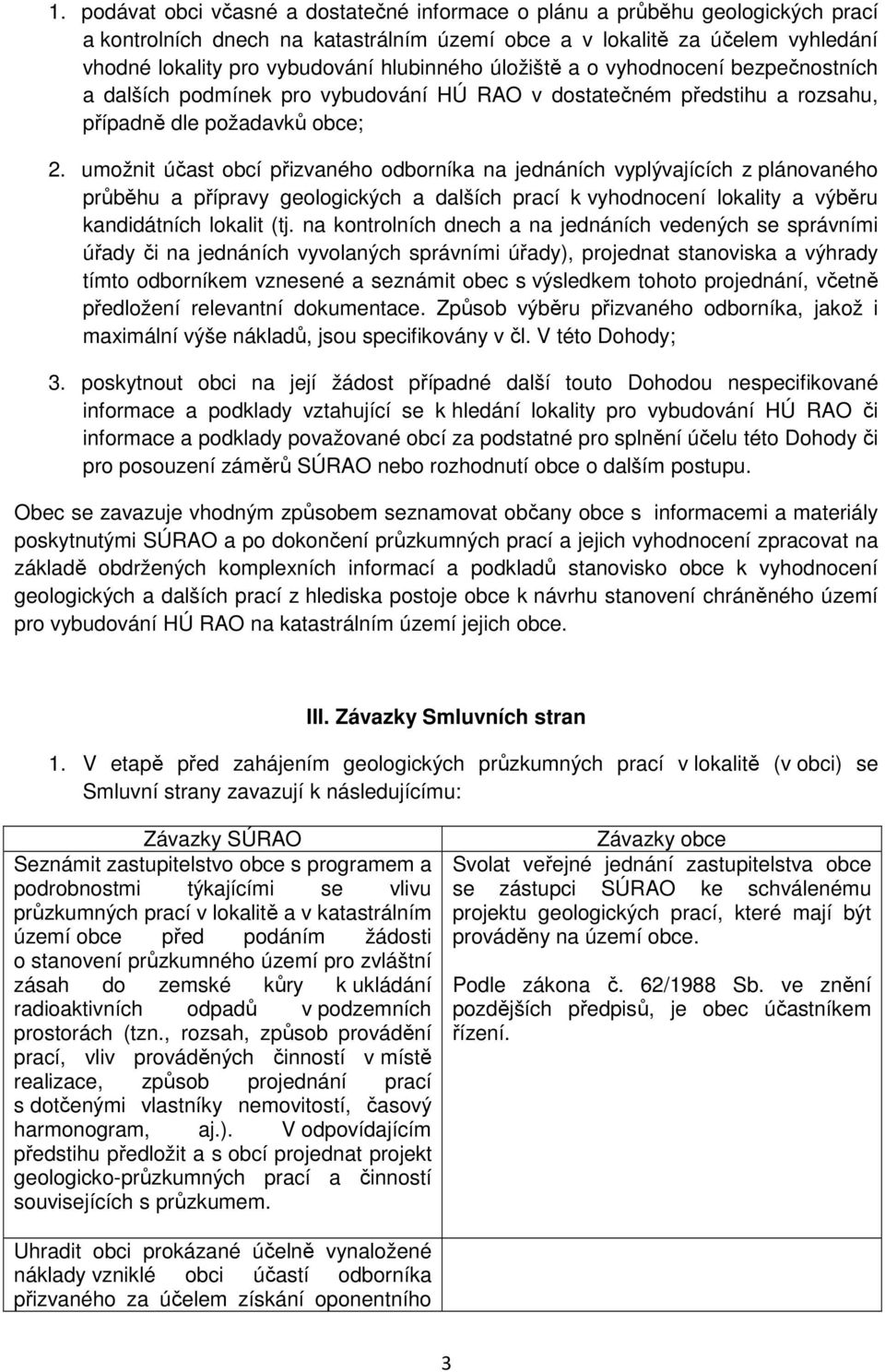 umožnit účast obcí přizvaného odborníka na jednáních vyplývajících z plánovaného průběhu a přípravy geologických a dalších prací k vyhodnocení lokality a výběru kandidátních lokalit (tj.