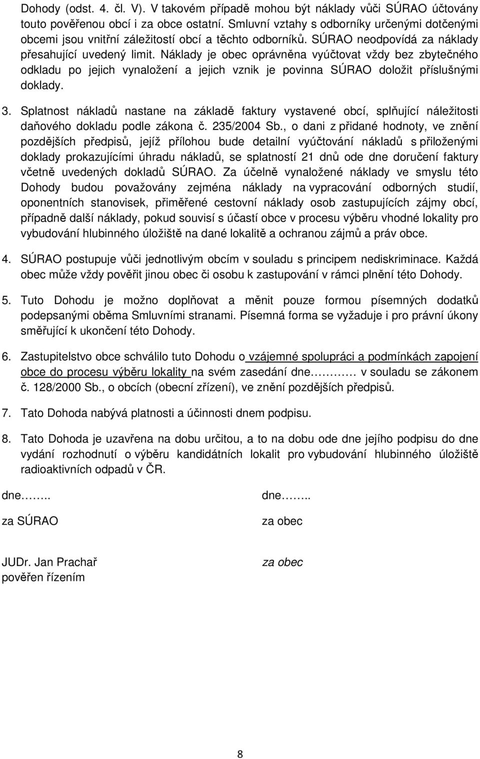 Náklady je obec oprávněna vyúčtovat vždy bez zbytečného odkladu po jejich vynaložení a jejich vznik je povinna SÚRAO doložit příslušnými doklady. 3.