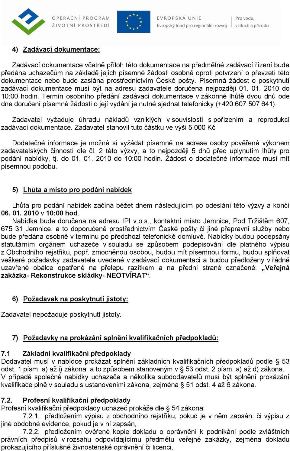 Termín osobního předání zadávací dokumentace v zákonné lhůtě dvou dnů ode dne doručení písemné ţádosti o její vydání je nutné sjednat telefonicky (+420 607 507 641).