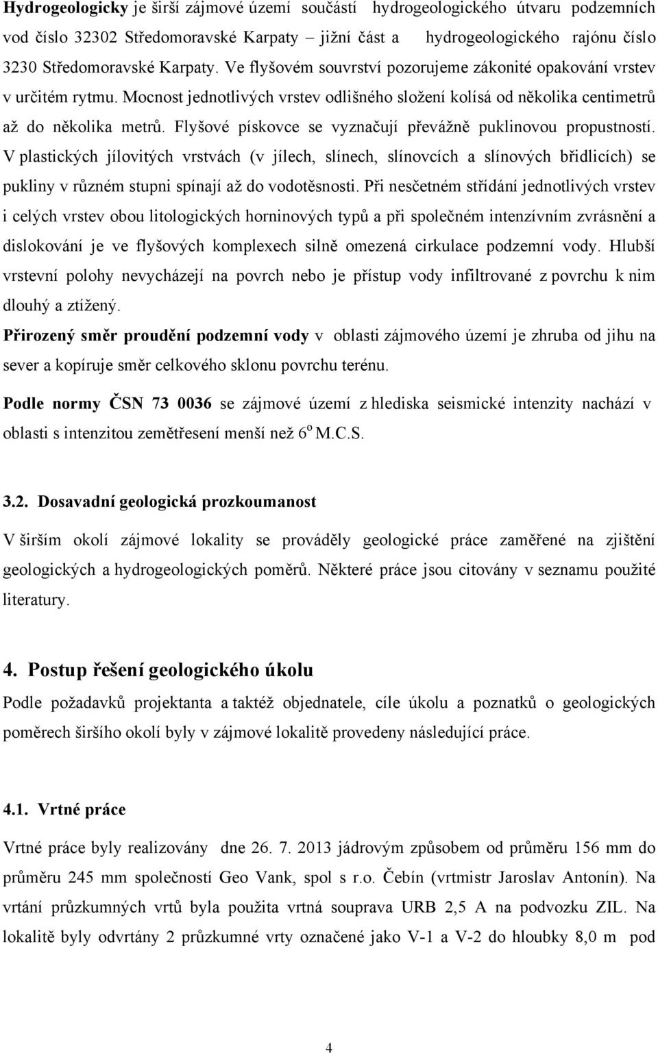 Flyšové pískovce se vyznačují převážně puklinovou propustností.