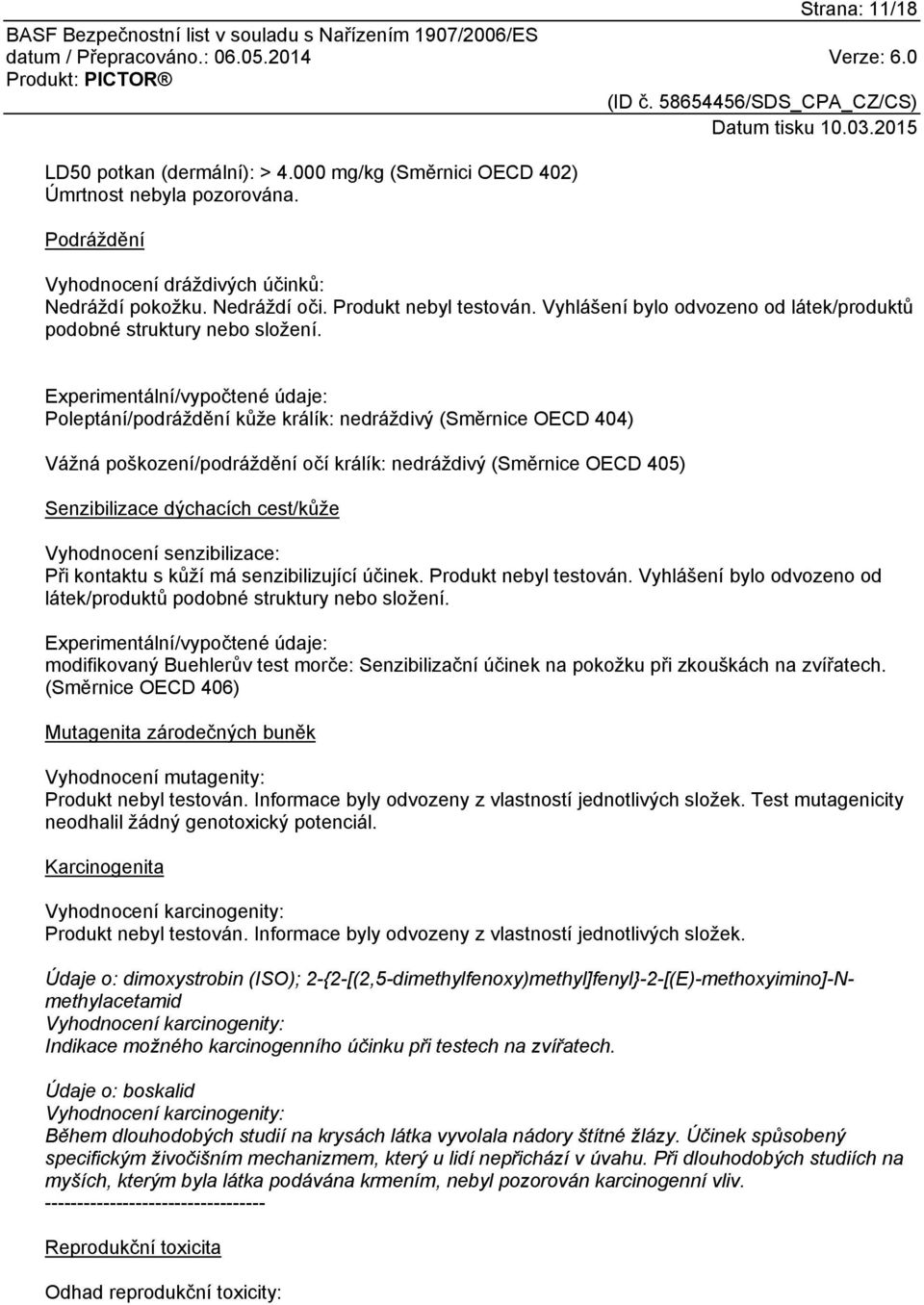 Experimentální/vypočtené údaje: Poleptání/podráždění kůže králík: nedráždivý (Směrnice OECD 404) Vážná poškození/podráždění očí králík: nedráždivý (Směrnice OECD 405) Senzibilizace dýchacích