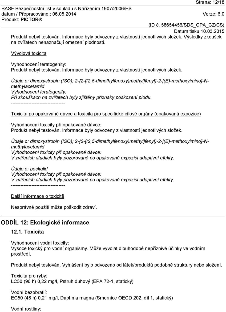 Údaje o: dimoxystrobin (ISO); 2-{2-[(2,5-dimethylfenoxy)methyl]fenyl}-2-[(E)-methoxyimino]-Nmethylacetamid Vyhodnocení teratogenity: Při zkouškách na zvířatech byly zjištěny příznaky poškození plodu.