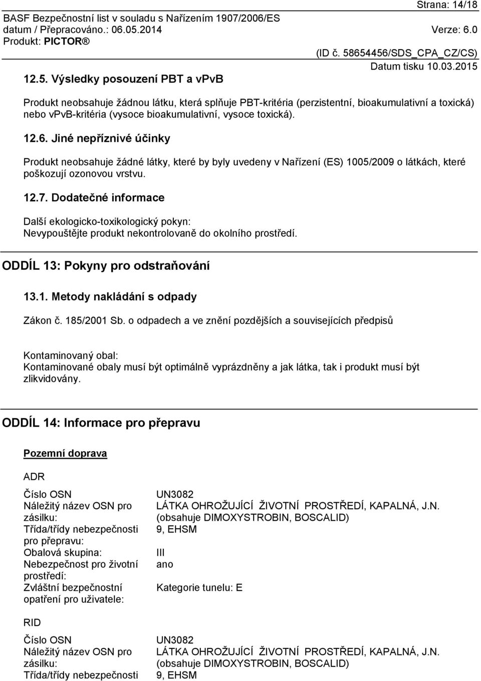 Jiné nepříznivé účinky Produkt neobsahuje žádné látky, které by byly uvedeny v Nařízení (ES) 1005/2009 o látkách, které poškozují ozonovou vrstvu. 12.7.