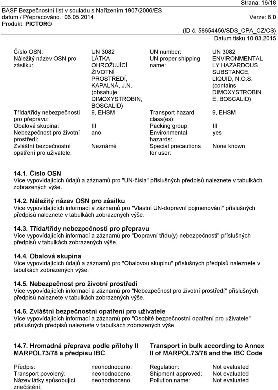 Environmental yes prostředí: hazards: Zvláštní bezpečnostní opatření pro uživatele: Neznámé Special precautions for user: None known 14