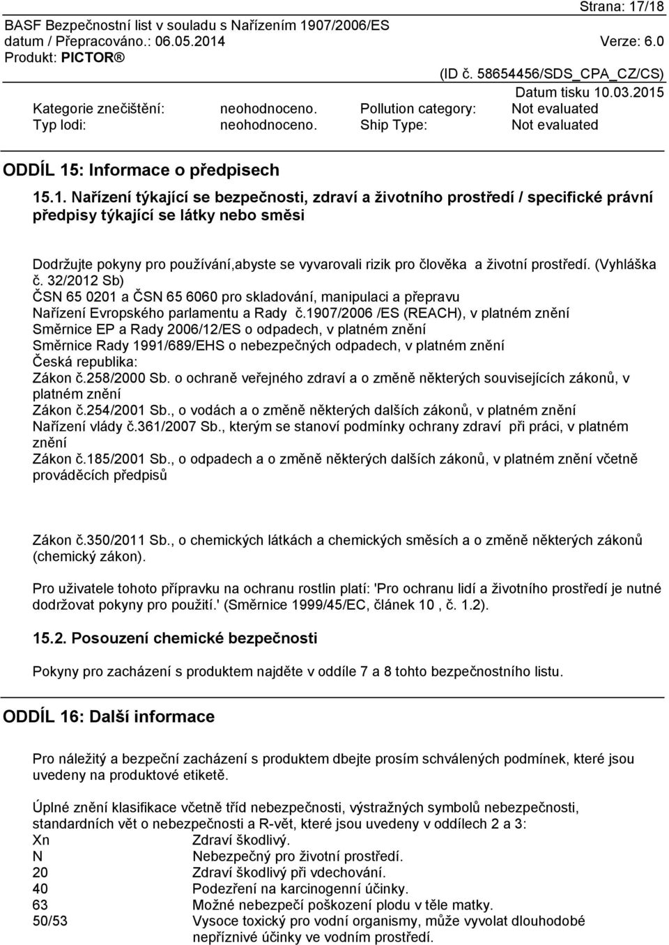 zdraví a životního prostředí / specifické právní předpisy týkající se látky nebo směsi Dodržujte pokyny pro používání,abyste se vyvarovali rizik pro člověka a životní prostředí. (Vyhláška č.