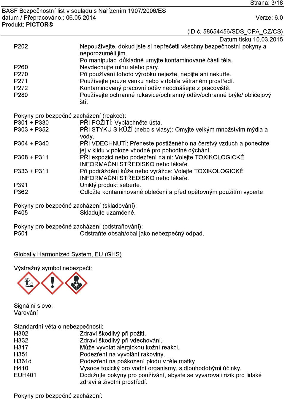 P280 Používejte ochranné rukavice/ochranný oděv/ochranné brýle/ obličejový štít Pokyny pro bezpečné zacházení (reakce): P301 + P330 PŘI POŽITÍ: Vypláchněte ústa.