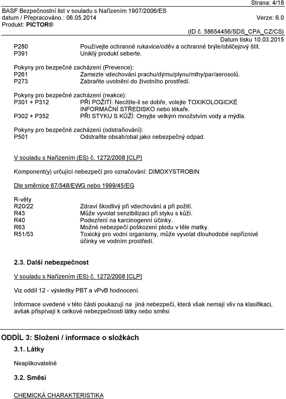 Pokyny pro bezpečné zacházení (reakce): P301 + P312 PŘI POŽITÍ: Necítíte-li se dobře, volejte TOXIKOLOGICKÉ INFORMAČNÍ STŘEDISKO nebo lékaře.