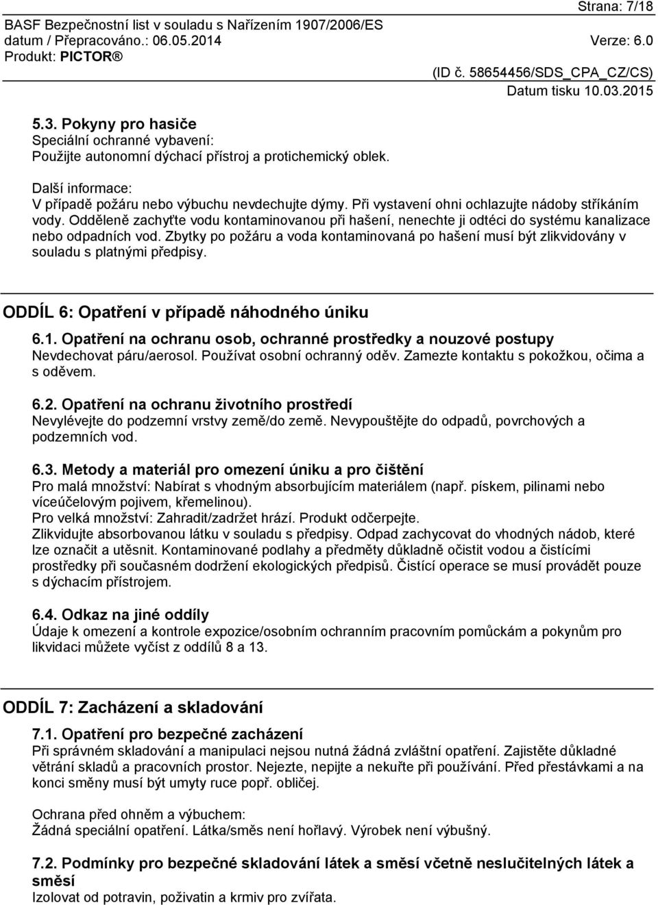 Zbytky po požáru a voda kontaminovaná po hašení musí být zlikvidovány v souladu s platnými předpisy. ODDÍL 6: Opatření v případě náhodného úniku 6.1.