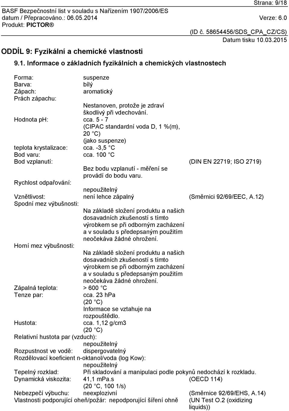 100 C Bod vzplanutí: (DIN EN 22719; ISO 2719) Bez bodu vzplanutí - měření se provádí do bodu varu. Rychlost odpařování: nepoužitelný Vznětlivost: není lehce zápalný (Směrnici 92/69/EEC, A.