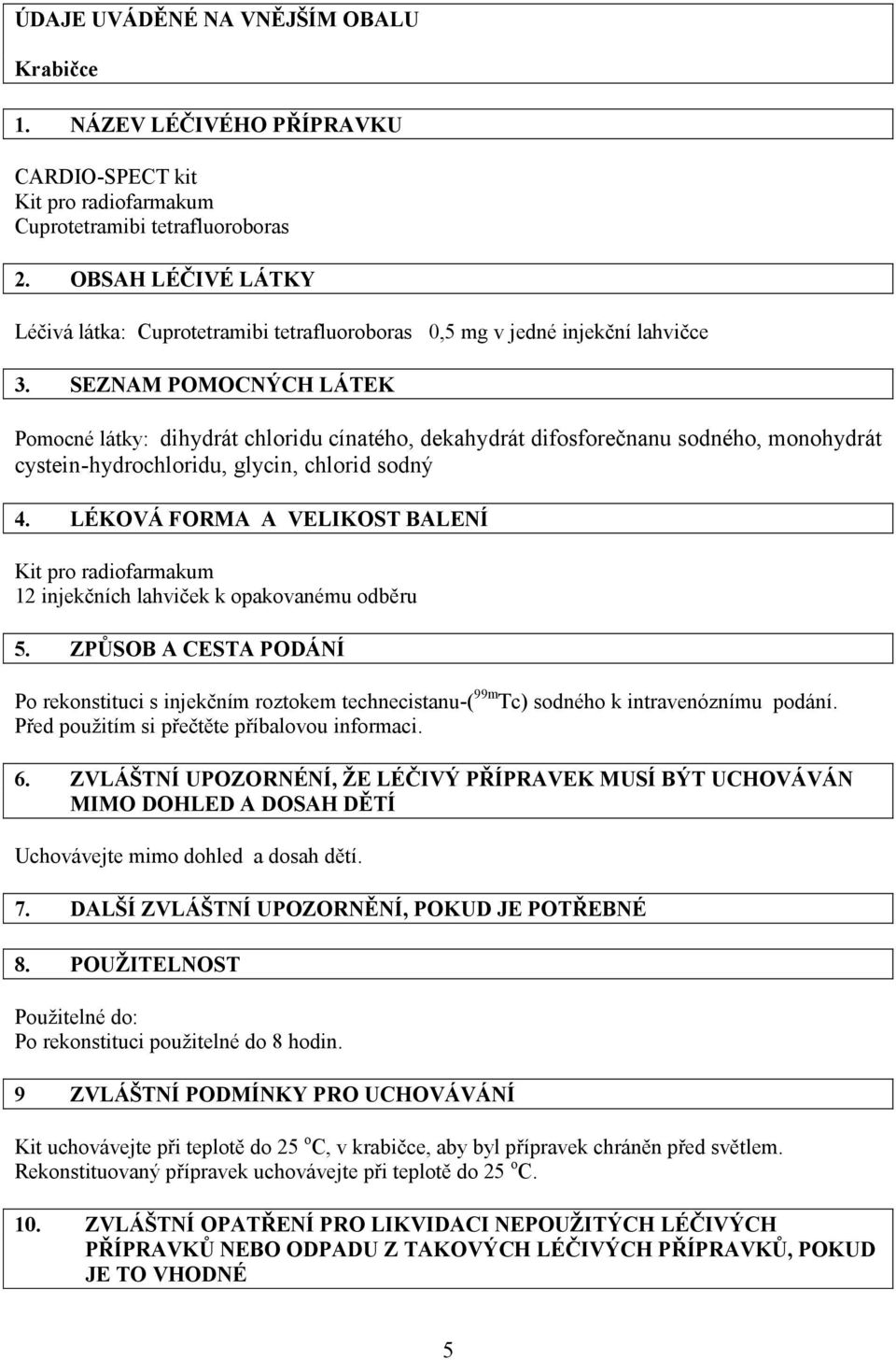 SEZNAM POMOCNÝCH LÁTEK Pomocné látky: dihydrát chloridu cínatého, dekahydrát difosforečnanu sodného, monohydrát cystein-hydrochloridu, glycin, chlorid sodný 4.