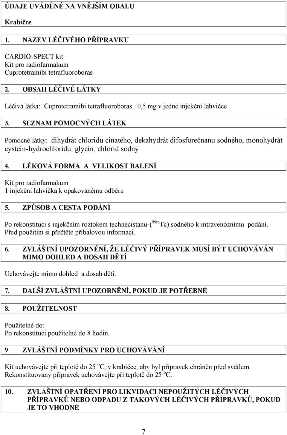 SEZNAM POMOCNÝCH LÁTEK Pomocné látky: dihydrát chloridu cínatého, dekahydrát difosforečnanu sodného, monohydrát cystein-hydrochloridu, glycin, chlorid sodný 4.