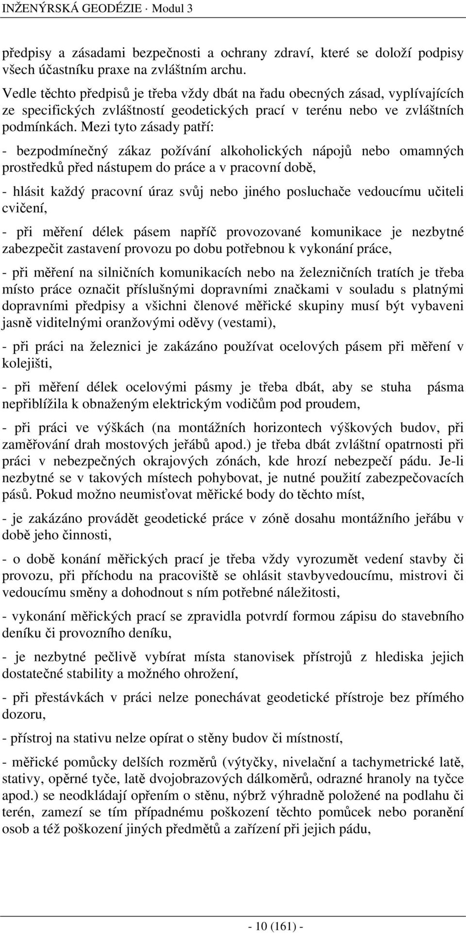 Mez tto záad patří: - bezpodíečý zákaz požíváí alkoholckých ápojů ebo oaých protředků před átupe do práce a v pracoví době, - hlát každý pracoví úraz vůj ebo jého poluchače vedoucíu učtel cvčeí, - př