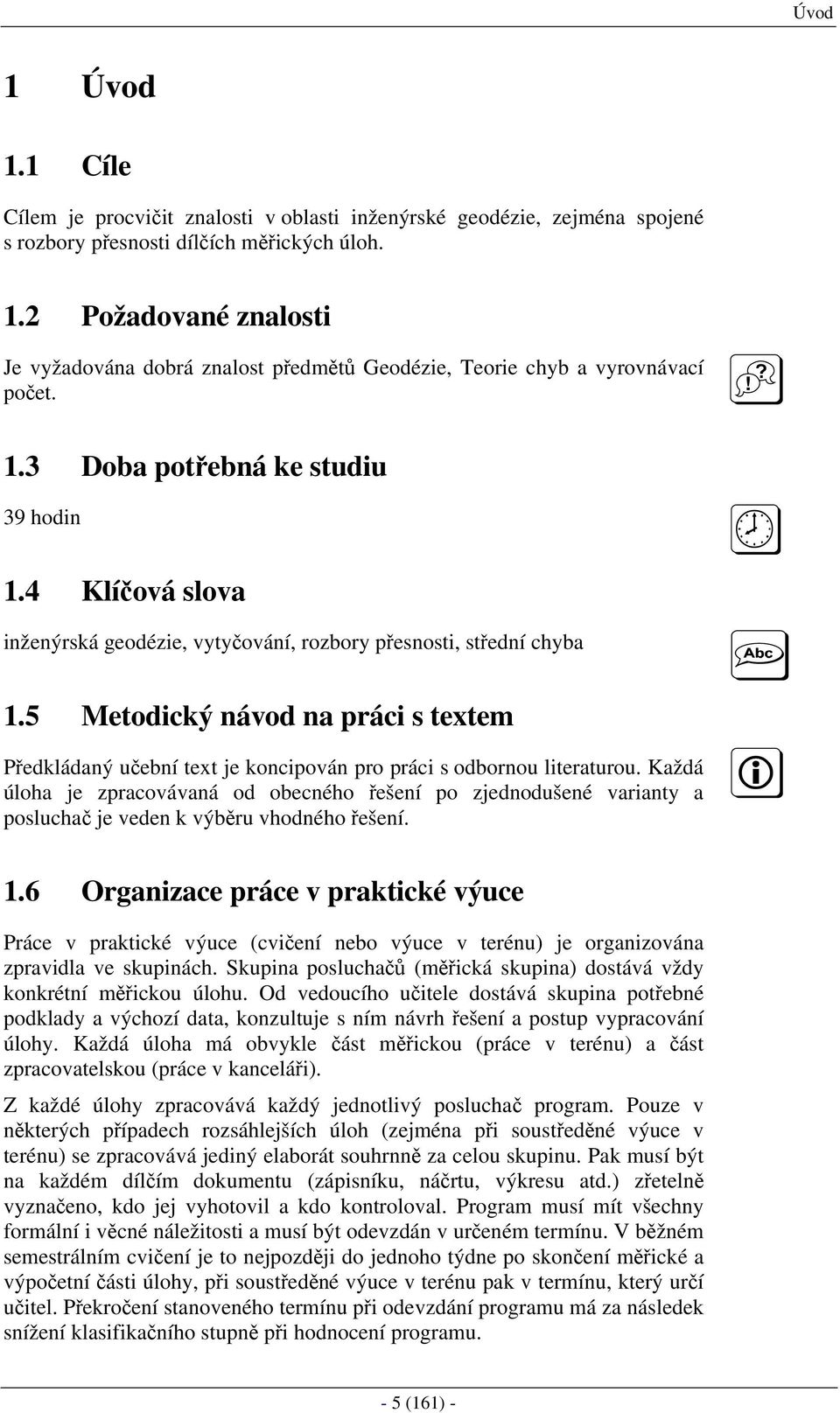 Každá úloha je zpracovávaá od obecého řešeí po zjedodušeé varat a poluchač je vede k výběru vhodého řešeí.