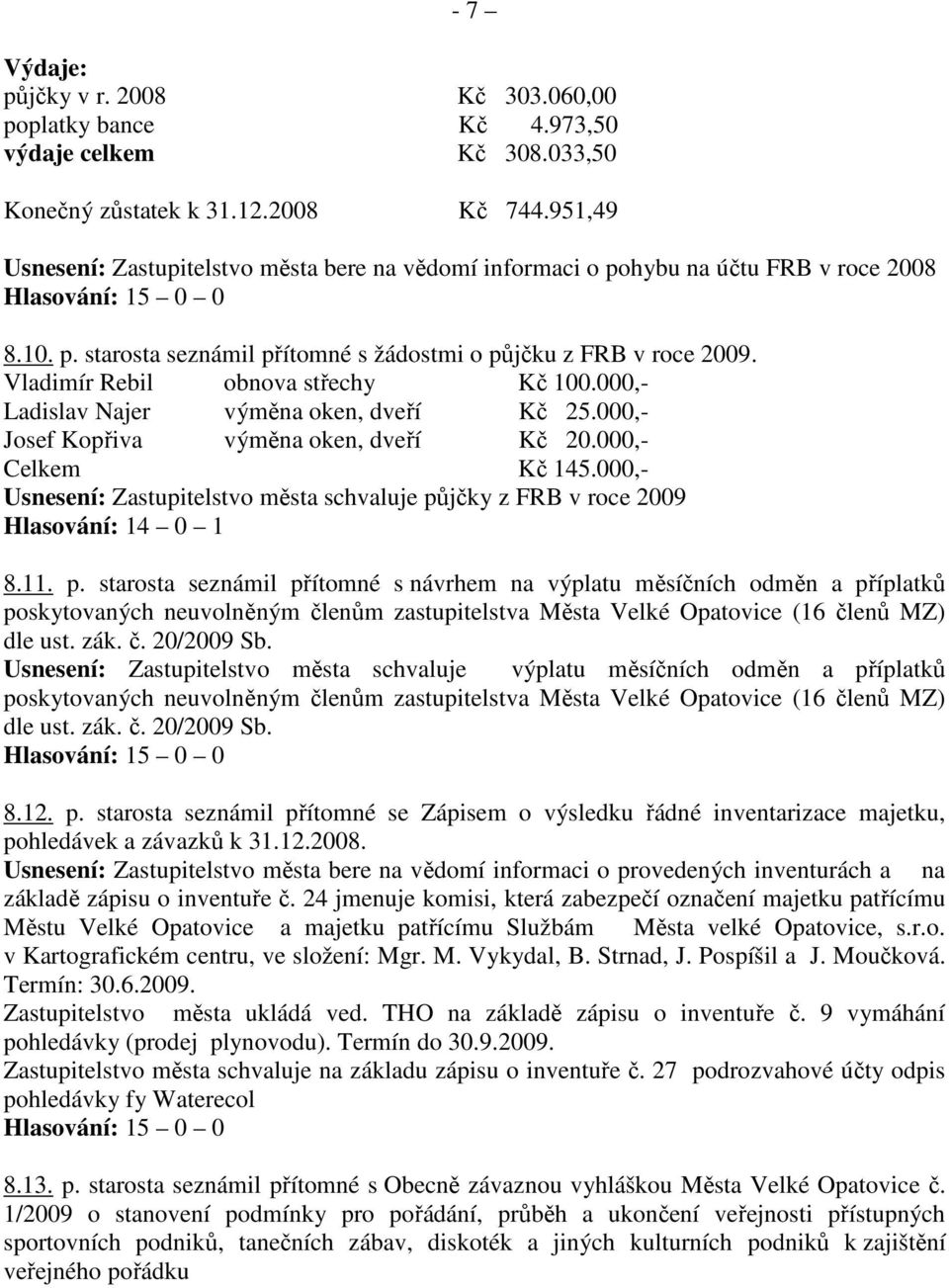 Vladimír Rebil obnova střechy Kč 100.000,- Ladislav Najer výměna oken, dveří Kč 25.000,- Josef Kopřiva výměna oken, dveří Kč 20.000,- Celkem Kč 145.