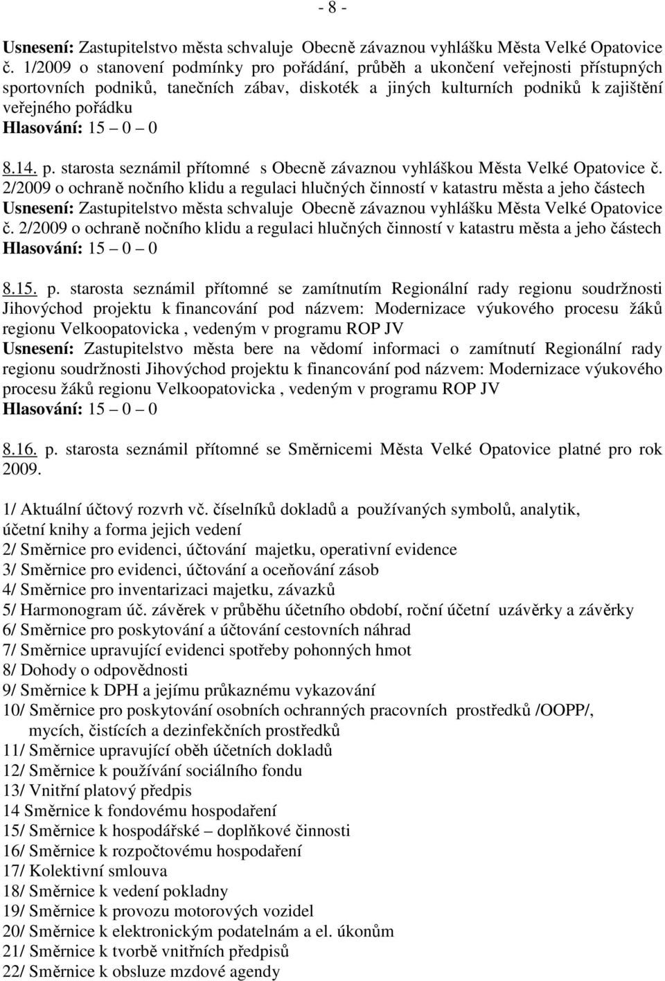 2/2009 o ochraně nočního klidu a regulaci hlučných činností v katastru města a jeho částech Usnesení: Zastupitelstvo města schvaluje Obecně závaznou vyhlášku Města Velké Opatovice č.