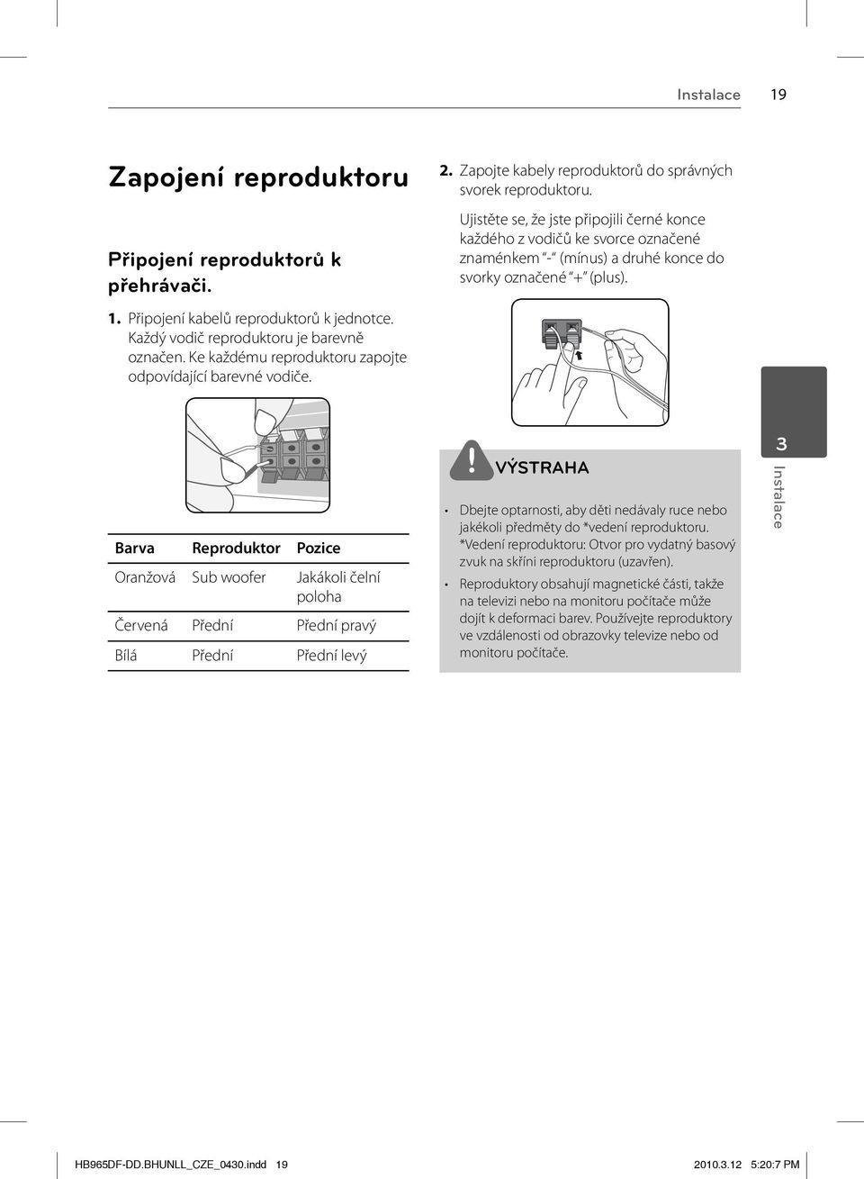 Ujistěte se, že jste připojili černé konce každého z vodičů ke svorce označené znaménkem - (mínus) a druhé konce do svorky označené + (plus).