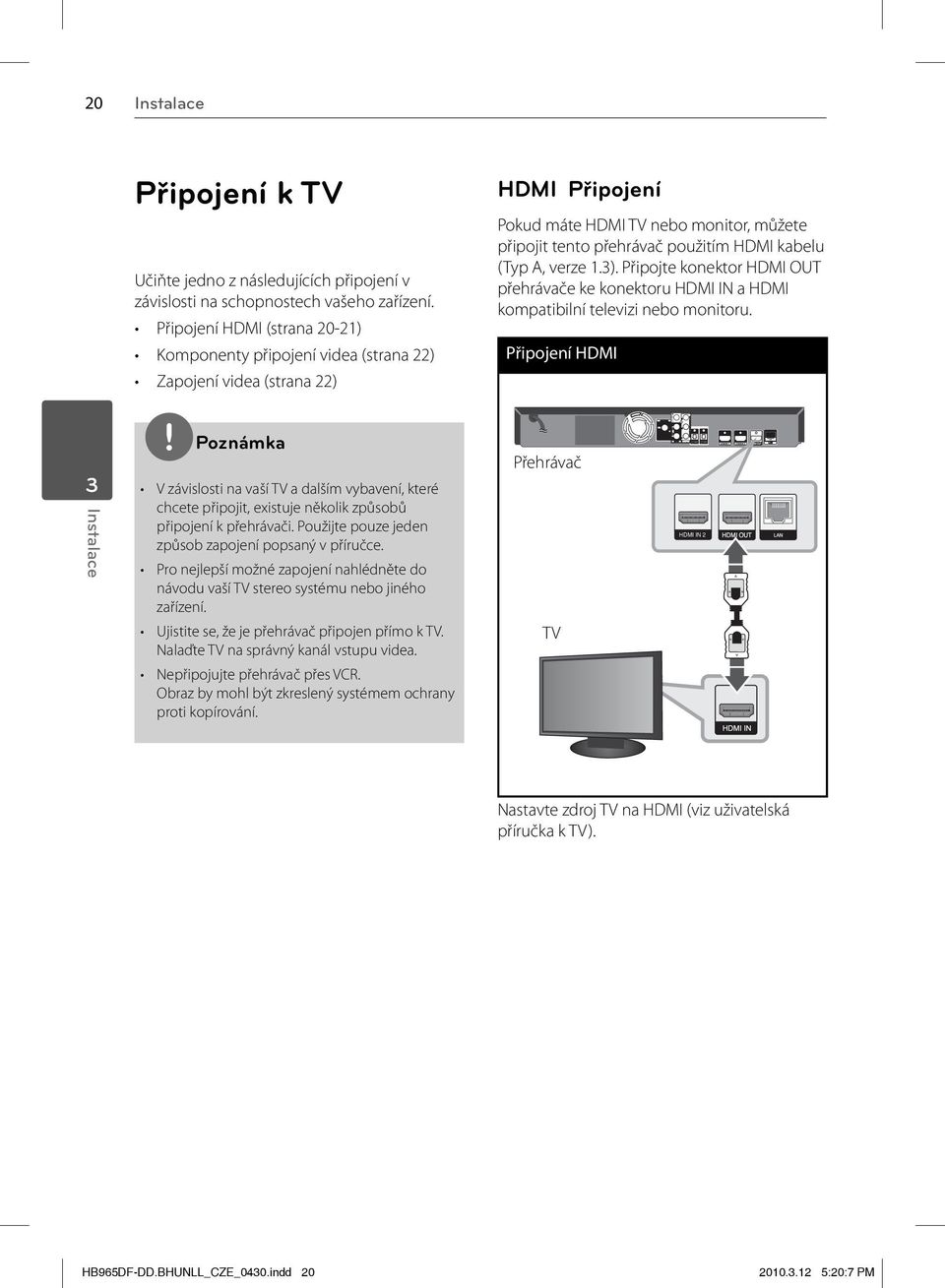 (Typ A, verze 1.3). Připojte konektor HDMI OUT přehrávače ke konektoru HDMI IN a HDMI kompatibilní televizi nebo monitoru.