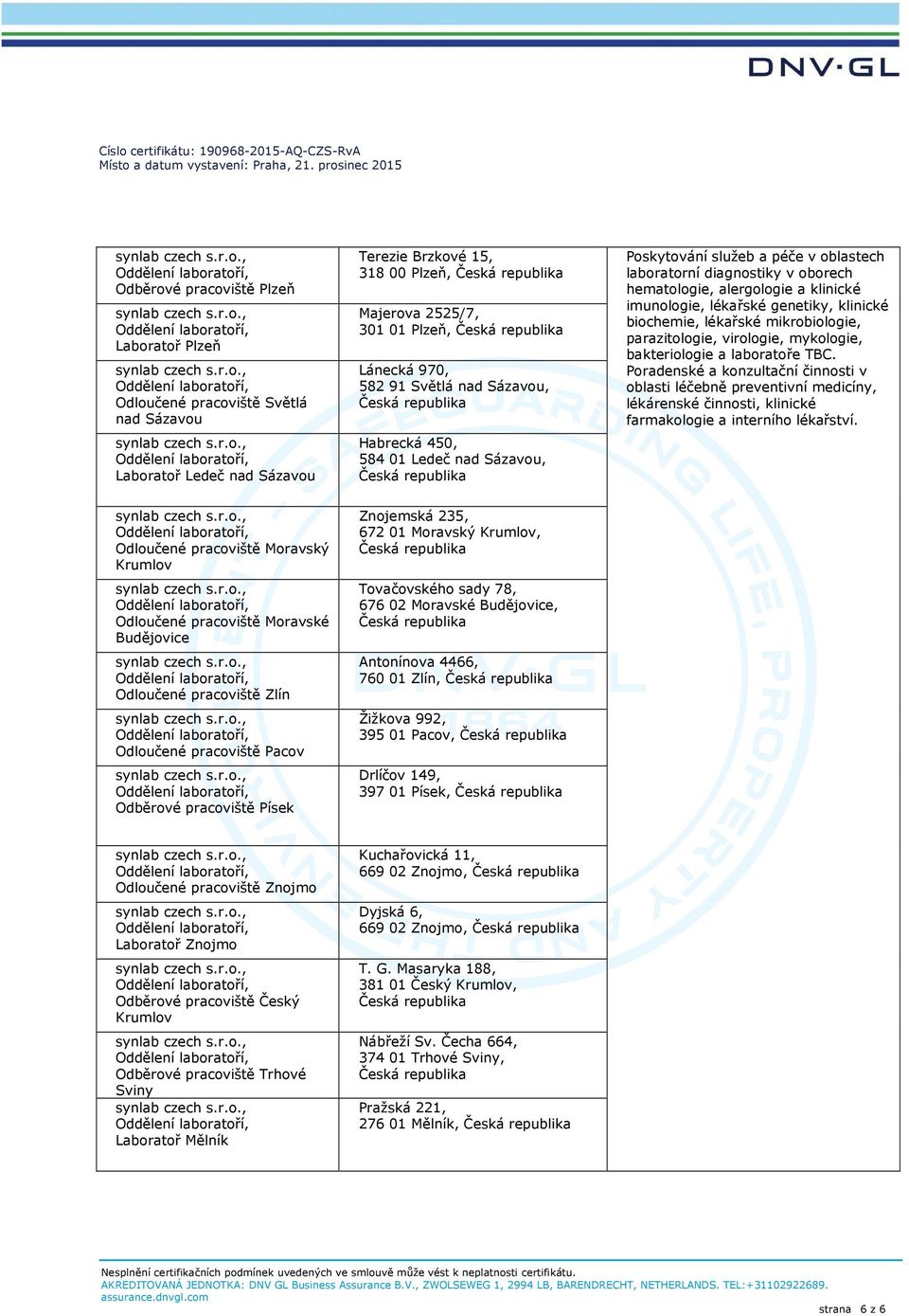 klinické biochemie, lékařské mikrobiologie, parazitologie, virologie, mykologie, bakteriologie a laboratoře TBC.