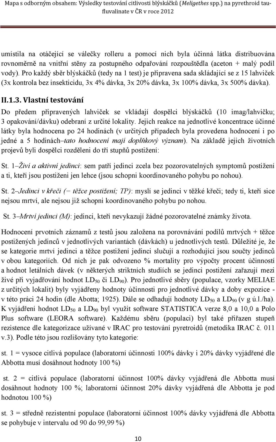 kontrola bez insekticidu, 3x 4% dávka, 3x 20% dávka, 3x 100% dávka, 3x 500% dávka). II.1.3. Vlastní testování Do předem připravených lahviček se vkládají dospělci blýskáčků (10 imag/lahvičku; 3 opakování/dávku) odebraní z určité lokality.