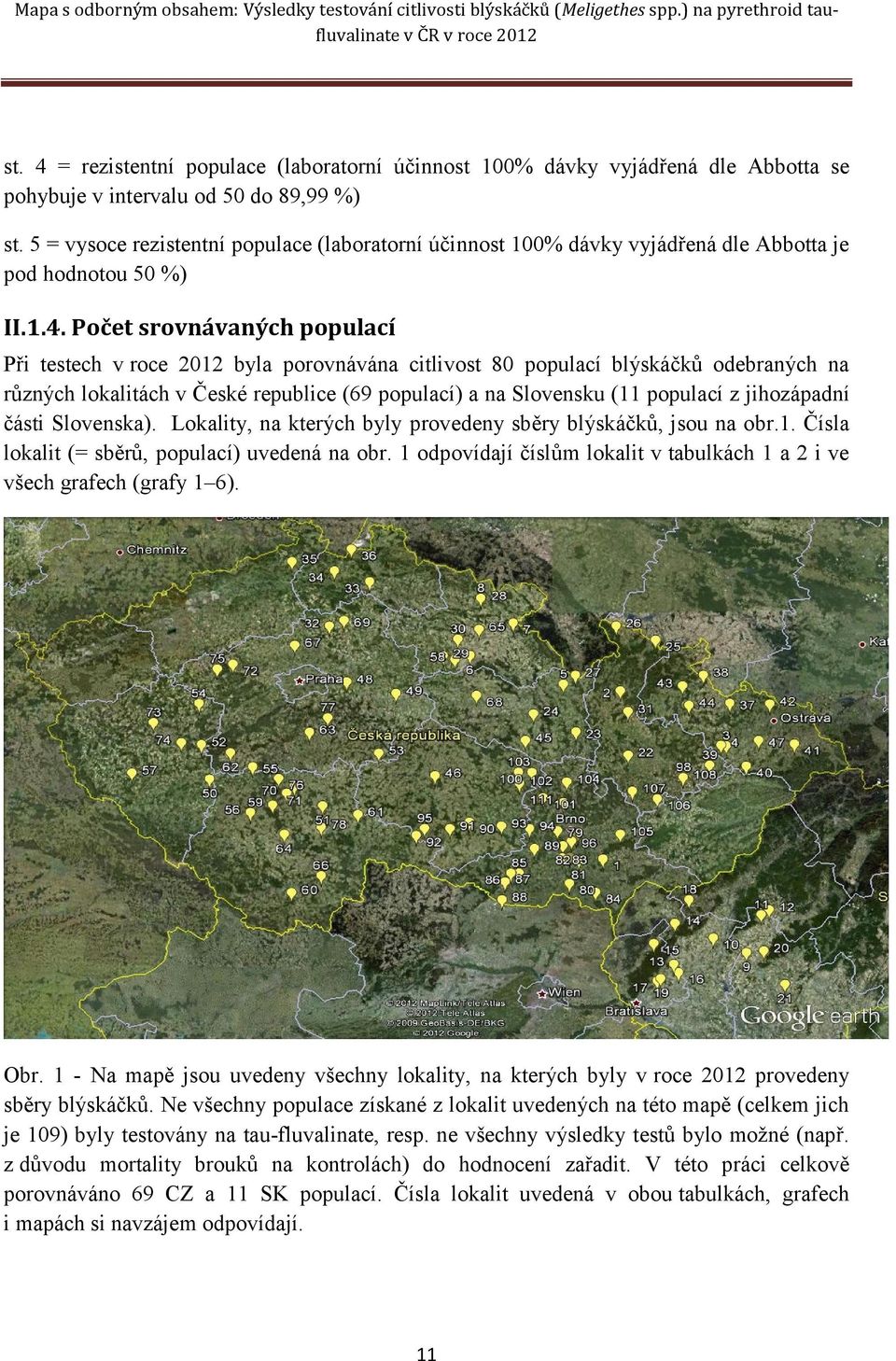 Počet srovnávaných populací Při testech v roce 2012 byla porovnávána citlivost 80 populací blýskáčků odebraných na různých lokalitách v České republice (69 populací) a na Slovensku (11 populací z