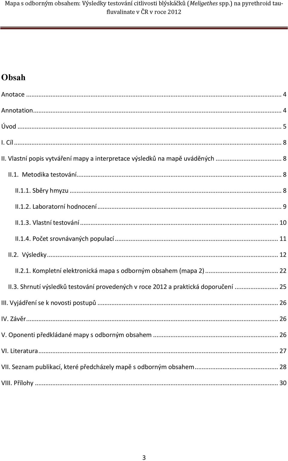.. 22 II.3. Shrnutí výsledků testování provedených v roce 2012 a praktická doporučení... 25 III. Vyjádření se k novosti postupů... 26 IV. Závěr... 26 V.