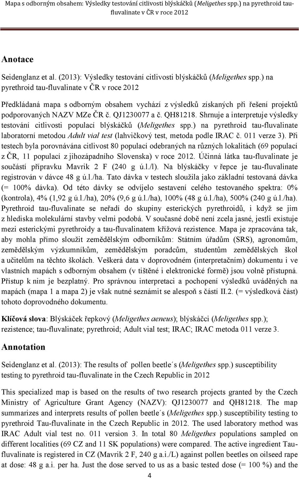 Shrnuje a interpretuje výsledky testování citlivosti populací blýskáčků (Meligethes spp.) na pyrethroid tau-fluvalinate laboratorní metodou Adult vial test (lahvičkový test, metoda podle IRAC č.