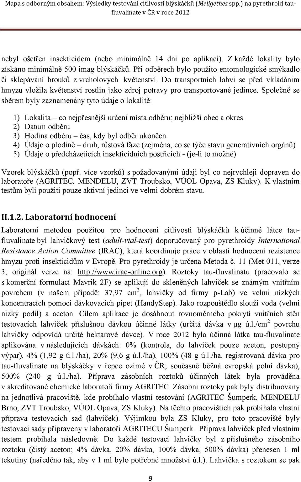 Do transportních lahví se před vkládáním hmyzu vložila květenství rostlin jako zdroj potravy pro transportované jedince.