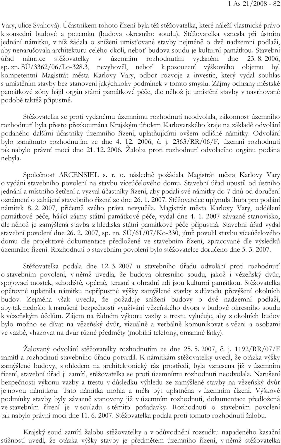 památkou. Stavební úřad námitce stěžovatelky v územním rozhodnutím vydaném dne 23. 8. 2006, sp. zn. SÚ/3362/06/Lo-328.