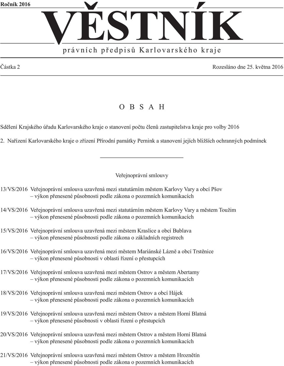 Nařízení Karlovarského kraje o zřízení Přírodní památky Pernink a stanovení jejích bližších ochranných podmínek Veřejnoprávní smlouvy 13/VS/2016 Veřejnoprávní smlouva uzavřená mezi statutárním městem