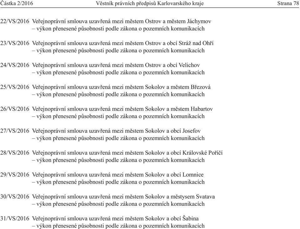 26/VS/2016 Veřejnoprávní smlouva uzavřená mezi městem Sokolov a městem Habartov 27/VS/2016 Veřejnoprávní smlouva uzavřená mezi městem Sokolov a obcí Josefov 28/VS/2016 Veřejnoprávní smlouva uzavřená