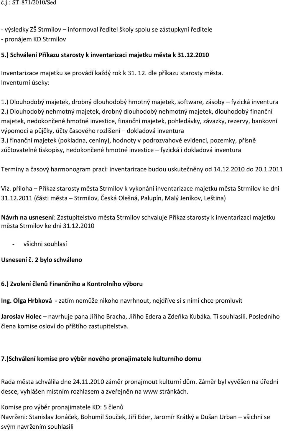 ) Dlouhodobý nehmotný majetek, drobný dlouhodobý nehmotný majetek, dlouhodobý finanční majetek, nedokončené hmotné investice, finanční majetek, pohledávky, závazky, rezervy, bankovní výpomoci a