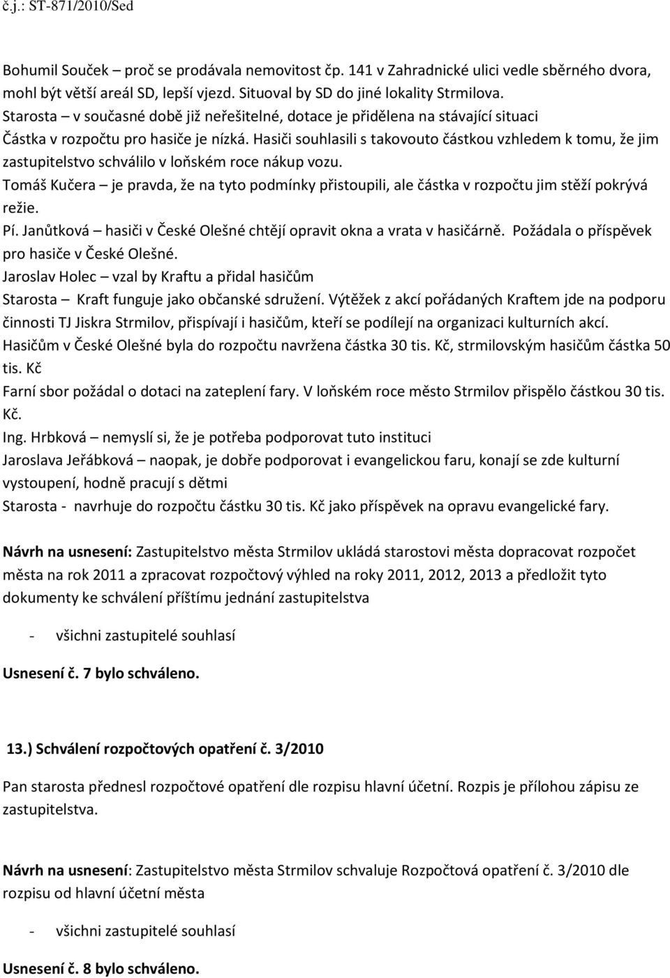 Hasiči souhlasili s takovouto částkou vzhledem k tomu, že jim zastupitelstvo schválilo v loňském roce nákup vozu.