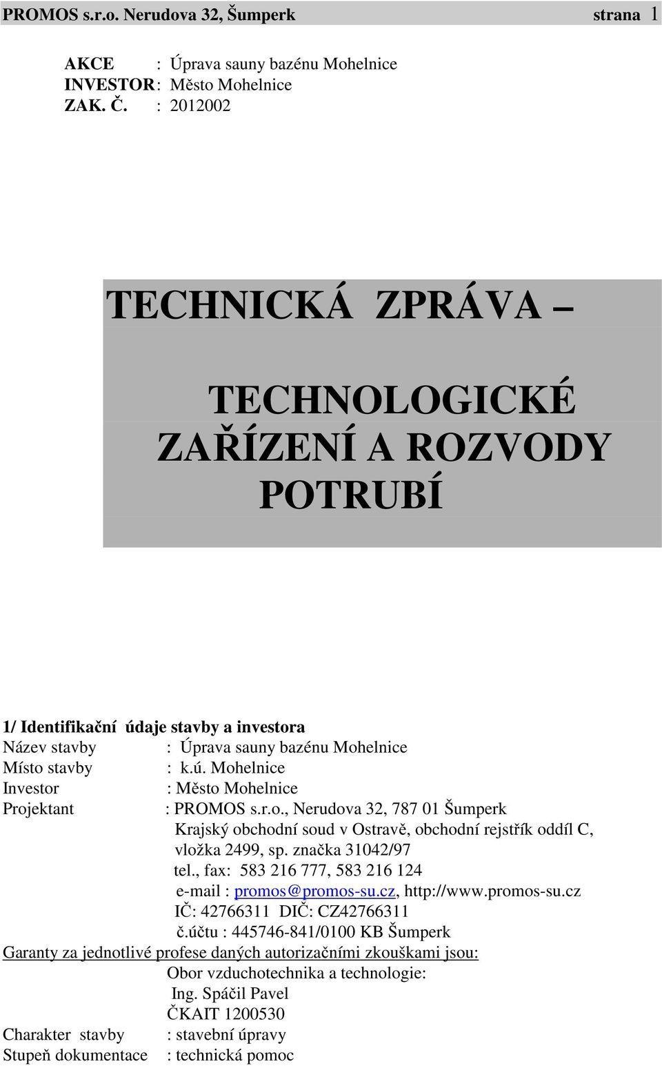 r.o., Nerudova 32, 787 01 Šumperk Krajský obchodní soud v Ostravě, obchodní rejstřík oddíl C, vložka 2499, sp. značka 31042/97 tel., fax: 583 216 777, 583 216 124 e-mail : promos@promos-su.