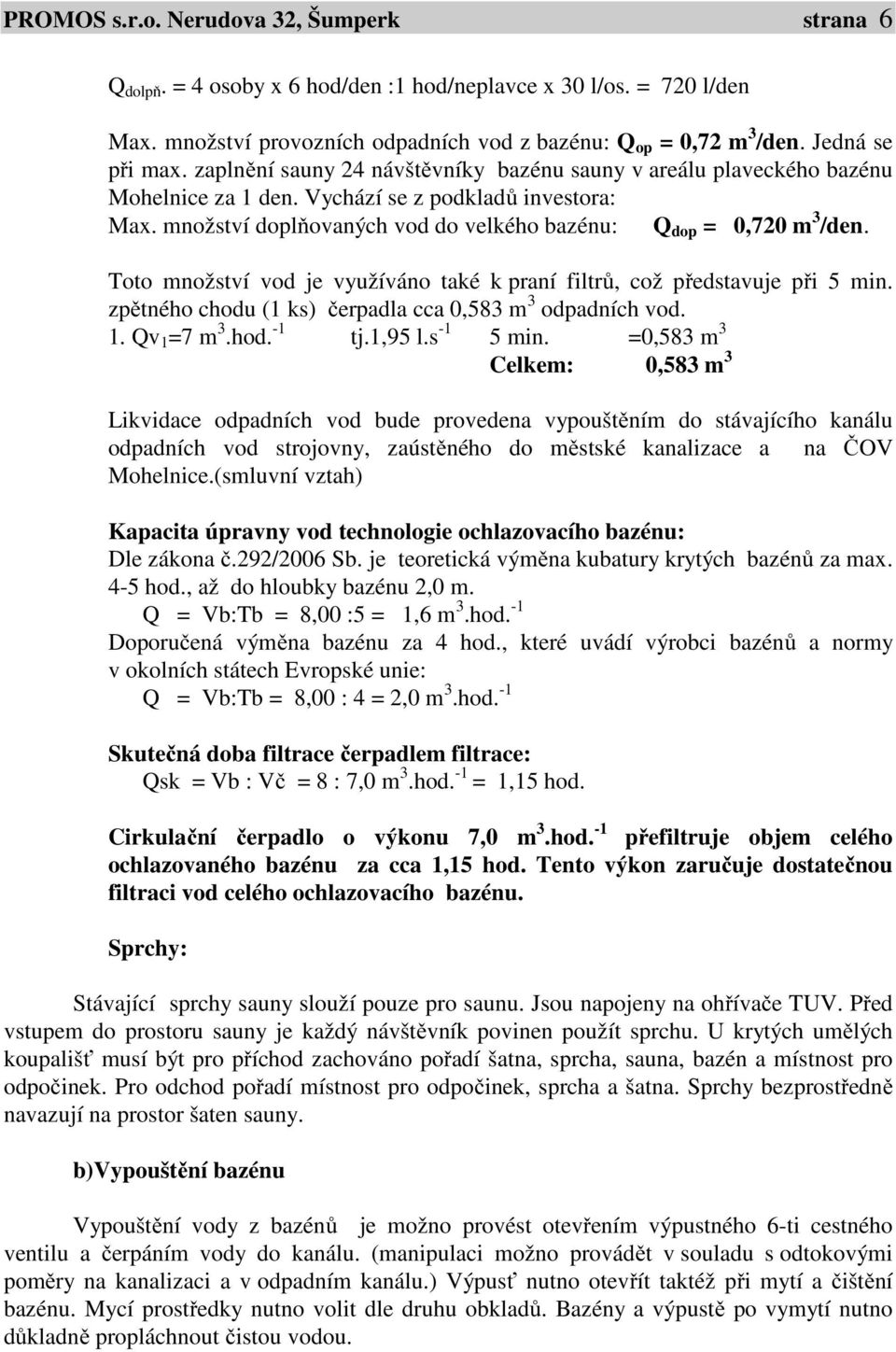 množství doplňovaných vod do velkého bazénu: Q dop = 0,720 m 3 /den. Toto množství vod je využíváno také k praní filtrů, což představuje při 5 min.