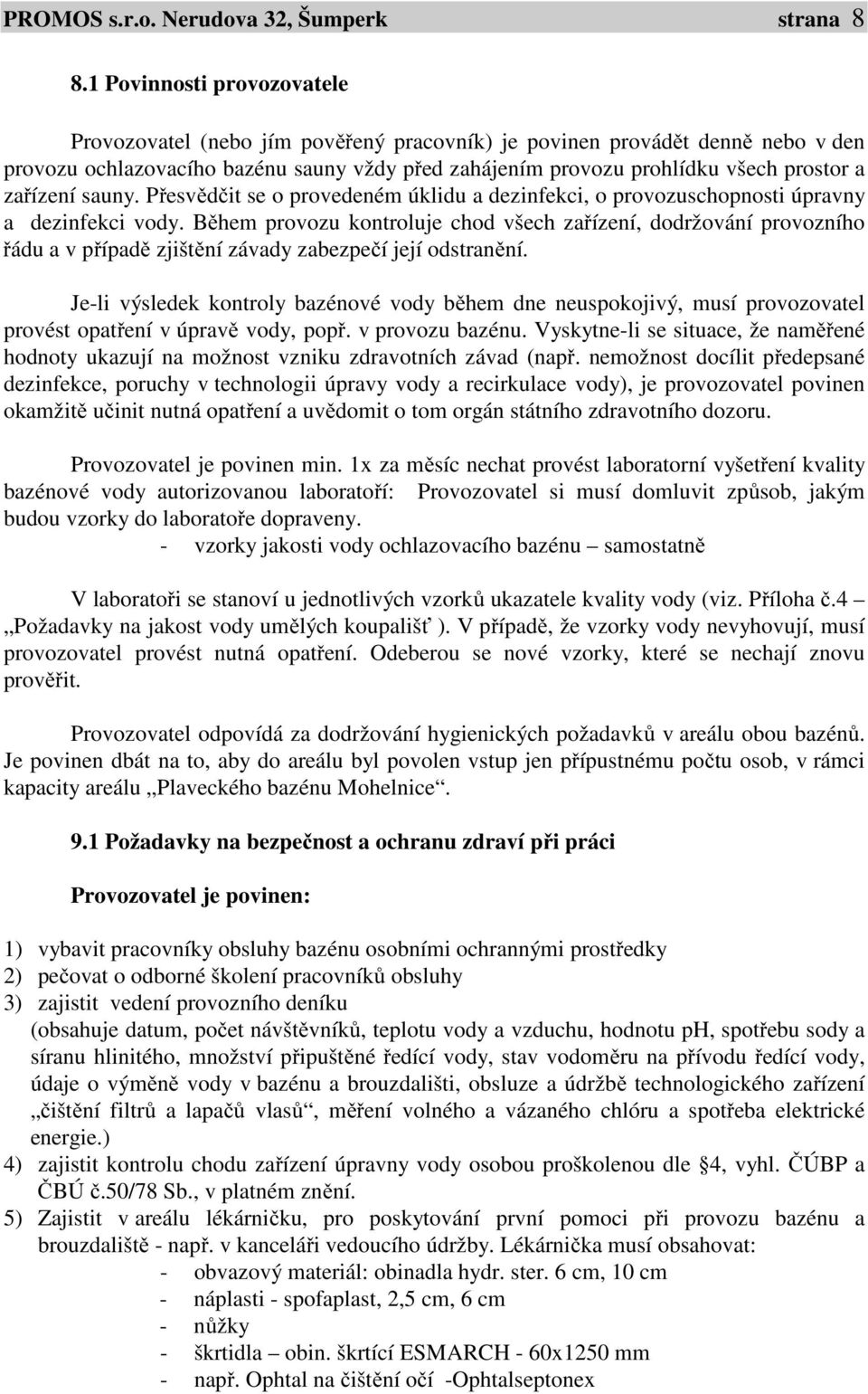 zařízení sauny. Přesvědčit se o provedeném úklidu a dezinfekci, o provozuschopnosti úpravny a dezinfekci vody.