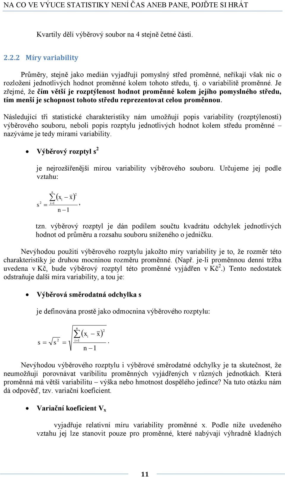 Následující tři statisticé charateristiy ám umožňují popis variability (rozptýleosti) výběrového souboru, eboli popis rozptylu jedotlivých hodot olem středu proměé azýváme je tedy mírami variability.