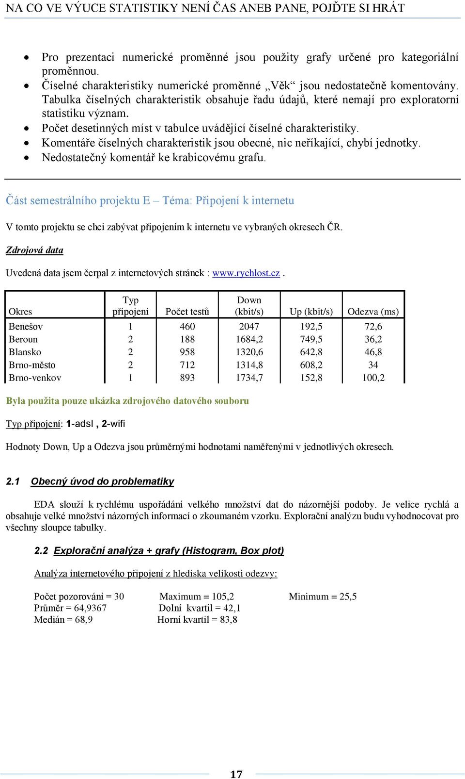 Kometáře číselých charateristi jsou obecé, ic eříající, chybí jedoty. Nedostatečý ometář e rabicovému grafu.