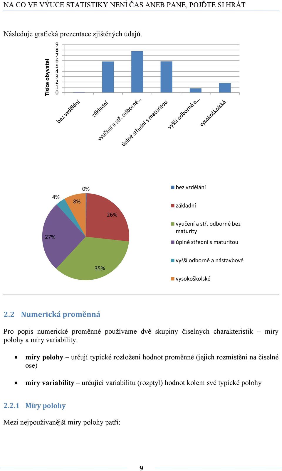 Numericá proměá Pro popis umericé proměé používáme dvě supiy číselých charateristi míry polohy a míry variability.