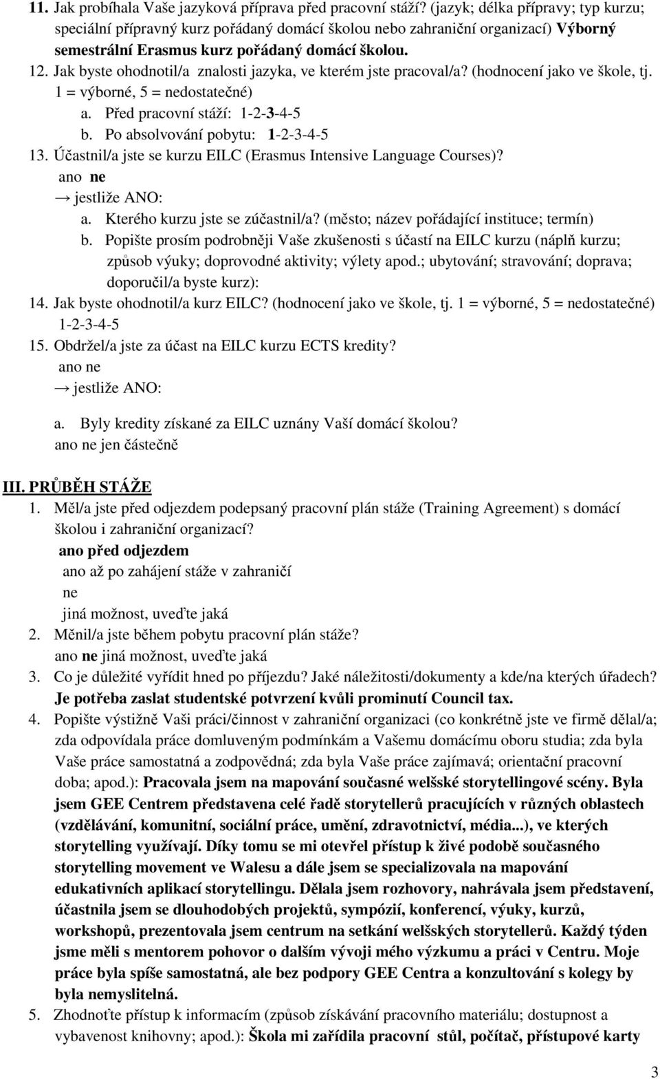 Jak byste ohodnotil/a znalosti jazyka, ve kterém jste pracoval/a? (hodnocení jako ve škole, tj. 1 = výborné, 5 = nedostatečné) a. Před pracovní stáží: b. Po absolvování pobytu: 13.