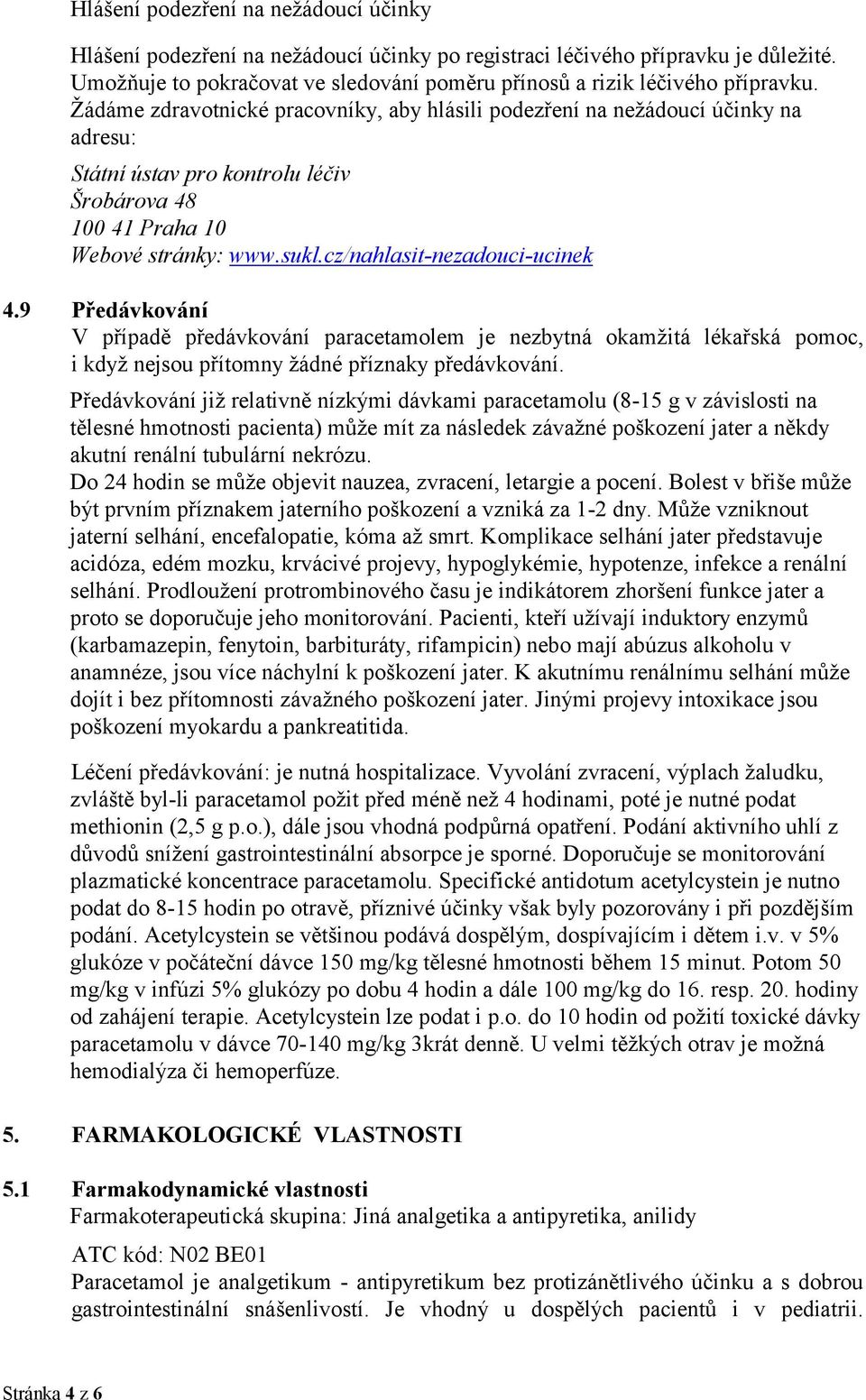 cz/nahlasit-nezadouci-ucinek 4.9 Předávkování V případě předávkování paracetamolem je nezbytná okamžitá lékařská pomoc, i když nejsou přítomny žádné příznaky předávkování.