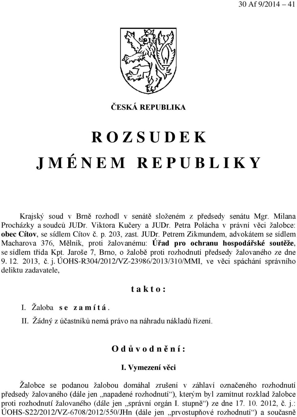 Jaroše 7, Brno, o žalobě proti rozhodnutí předsedy žalovaného ze dne 9. 12. 2013, č. j. ÚOHS-R304/2012/VZ-23986/2013/310/MMI, ve věci spáchání správního deliktu zadavatele, I. Žaloba s e z a m í t á.