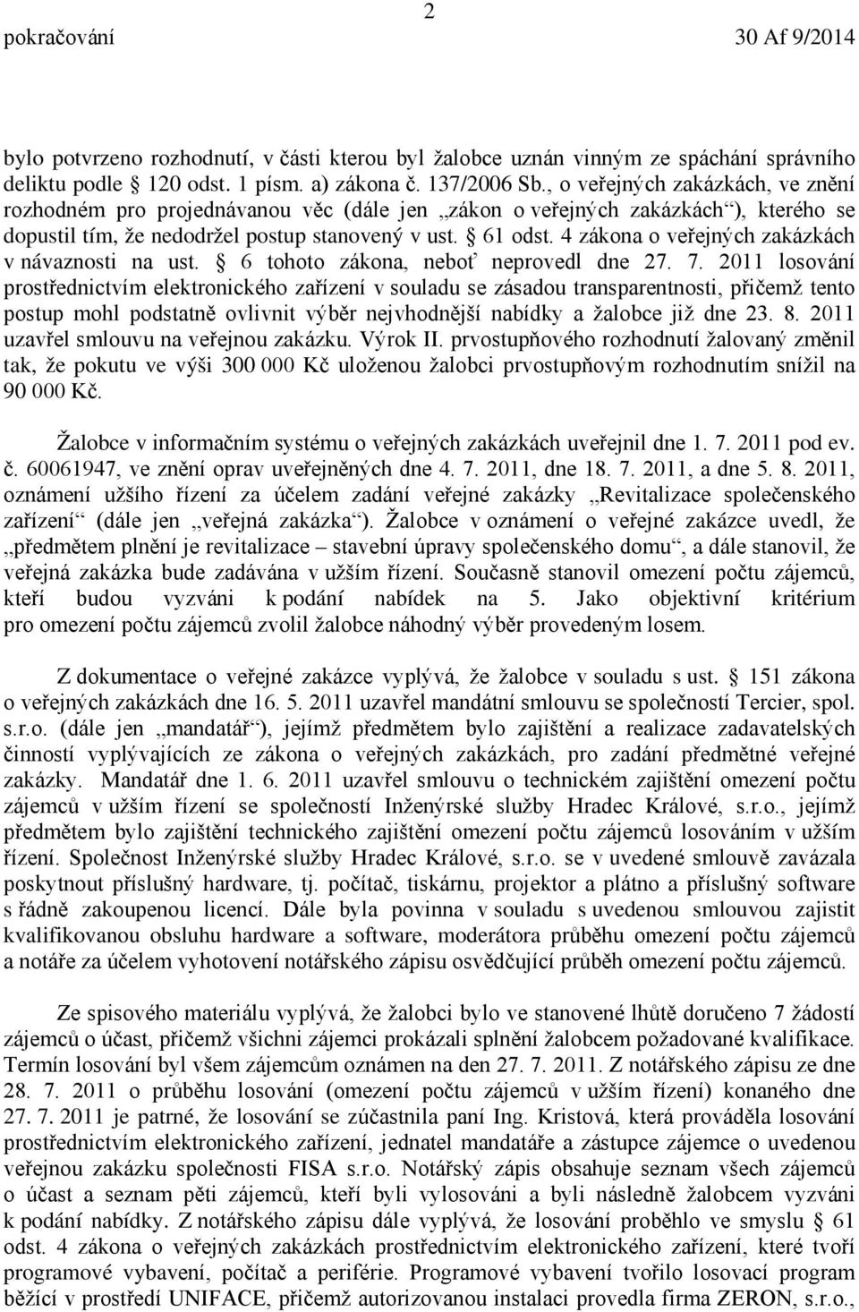 4 zákona o veřejných zakázkách v návaznosti na ust. 6 tohoto zákona, neboť neprovedl dne 27. 7.