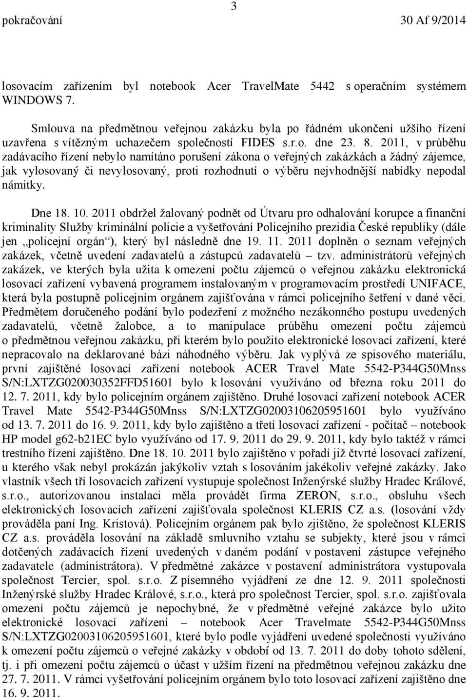 2011, v průběhu zadávacího řízení nebylo namítáno porušení zákona o veřejných zakázkách a žádný zájemce, jak vylosovaný či nevylosovaný, proti rozhodnutí o výběru nejvhodnější nabídky nepodal námitky.