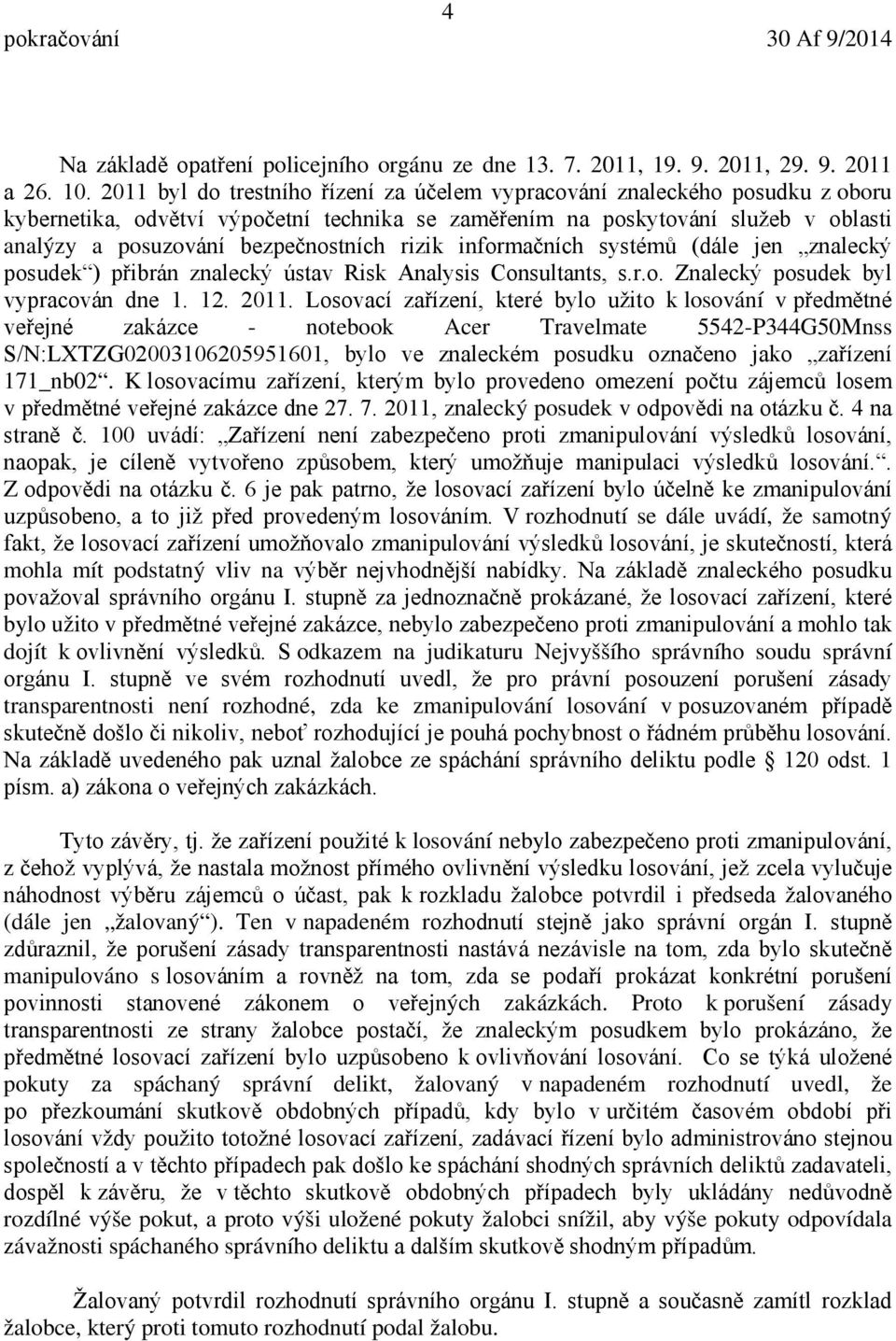 rizik informačních systémů (dále jen znalecký posudek ) přibrán znalecký ústav Risk Analysis Consultants, s.r.o. Znalecký posudek byl vypracován dne 1. 12. 2011.